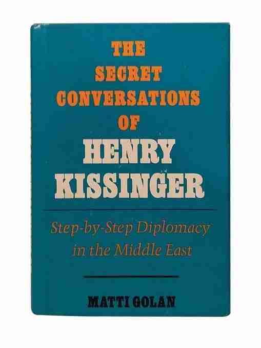 The Secret Conversations of Henry Kissimger Step-by-step Diplomacy in the Middle East