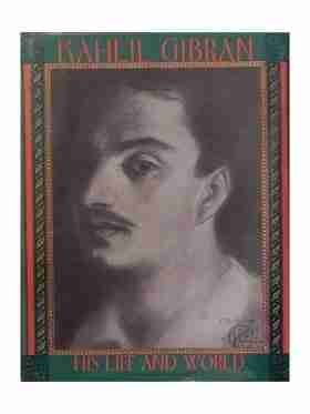 Kahlil Gibran His Life And World